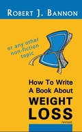 Cover: How to Write a Book About Weight Loss - Robert J. Bannon