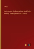 Cover: Die Lehre von der Beurtheilung des Pferdes in Bezug auf K?rperbau und Leistung - Outlook Verlag