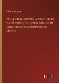 Cover: The First Book of Botany. A Practical Guide in Self-teaching. Designed to Cultivate the Observing and Reasoning Powers of Children - Outlook Verlag