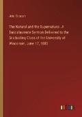 Cover: The Natural and the Supernatural. A Baccalaureate Sermon Delivered to the Graduating Class of the University of Wisconsin, June 17, 1883 - Outlook Verlag