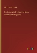 Cover: The Systematic Treatment of Nerve Prostration and Hysteria - Outlook Verlag
