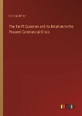 Cover: The Tariff Question and Its Relation to the Present Commercial Crisis - Outlook Verlag