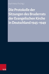 Bild: Die Protokolle der Sitzungen des Bruderrats der Evangelischen Kirche in Deutschland 1945-1949 - Vandenhoeck & Ruprecht