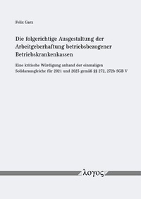 Abbildung von: Die folgerichtige Ausgestaltung der Arbeitgeberhaftung betriebsbezogener Betriebskrankenkassen - Logos Berlin