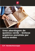 Cover: Uma abordagem de qu&iacute;mica verde - S&iacute;ntese org&acirc;nica assistida por micro-ondas - Edi&ccedil;&otilde;es Nosso Conhecimento