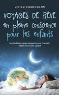 Cover: Voyages de r&ecirc;ve en pleine conscience pour les enfants: Les plus beaux voyages imaginaires pour s'endormir, m&eacute;diter et &ecirc;tre plus vigilant - Miriam Zimmermann