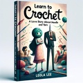 Cover: Learn to Crochet: A Love Story about Needle and Yarn by Leola Lee (2, #5) - Lee