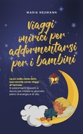 Cover: Viaggi onirici per addormentarsi per i bambini Le pi&ugrave; belle storie della buonanotte come viaggi di fantasia Si addormenti rilassato e sicuro, per iniziare la giornata pieno di energia e di vita. - Maria Neumann