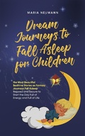Cover: Dream Journeys to Fall Asleep for Children the Most Beautiful Bedtime Stories as Fantasy Journeys Fall Asleep Relaxed and Secure to Start the Day Full of Energy and Full of Life - Maria Neumann