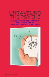 Abbildung von: Unraveling the Psyche: A Guide to Understanding and Overcoming Psychological Complexes - Yassir Albonie