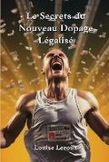 Cover: Le Secrets du Nouveau Dopage Legalise - Louise Leroux