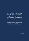 Abbildung von: O Thou Fairest Among Women: The Description of Jerusalem in the Song of Solomon - H. Eade