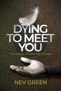 Cover: Dying to Meet You: The Gospel of Surrender and Grace - Nev Green