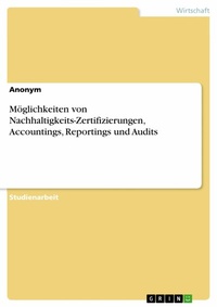 Abbildung von: Möglichkeiten von Nachhaltigkeits-Zertifizierungen, Accountings, Reportings und Audits - GRIN Verlag