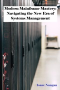Cover: Modern Mainframe Mastery: Navigating the New Era of Systems Management (Mainframes) - Isaac Nangan
