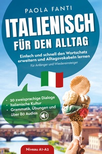 Abbildung von: Italienisch für den Alltag | Einfach und schnell den Wortschatz erweitern und Alltagsvokabeln lernen | Für Anfänger und Wiedereinsteiger (A1-A2) | 20 zweisprachige Dialoge | Italienische Kultur | Grammatik, Übungen und über 80 Audiodateien - Ehrengut Verlag