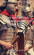 Cover: The Antonine Romans and The New King - Andrew Boyce