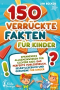 Cover: 150 verr&uuml;ckte Fakten f&uuml;r Kinder - Spannendes Allgemeinwissen f&uuml;r clevere Kids: Das perfekte Vorlesebuch, Selbstlesebuch und Geschenk f&uuml;r Kinder - Bu&uml;romu&uml;sli