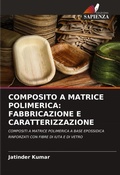 Cover: COMPOSITO A MATRICE POLIMERICA: FABBRICAZIONE E CARATTERIZZAZIONE - Edizioni Sapienza