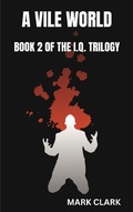 Cover: A Vile World (The I.Q. Trilogy, #2) - Mark Clark