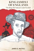 Bild: King James I of England: The King The Vatican Could Not Kill - James Battell