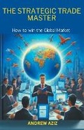 Cover: The Strategic Trade Master - ANDREW AZIZ