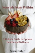 Cover: Nourish from Within: A Holistic Guide to Optimal Health and Wellness - Sophie Miller