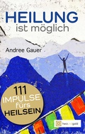 Abbildung von: Heilung ist möglich! 111 Impulse fürs Heilsein - Herz und Gold GbR