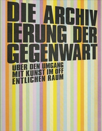 Abbildung von: Die Archivierung der Gegenwart - Verlag für Moderne Kunst