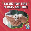 Cover: Facing Your Fear of Rats and Mice - Raintree
