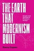 Cover: The Earth That Modernism Built - University of Texas Press