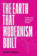 Cover: The Earth That Modernism Built - University of Texas Press