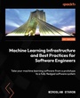 Cover: Machine Learning Infrastructure and Best Practices for Software Engineers - Packt Publishing
