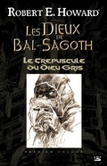Cover: Les Dieux de Bal-Sagoth, T1 : Le Cr&eacute;puscule du Dieu gris - Bragelonne