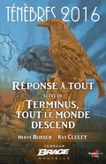 Cover: T&eacute;n&egrave;bres 2016, T1 : R&eacute;ponse &agrave; tout, suivi de Terminus, tout le monde descend - Bragelonne
