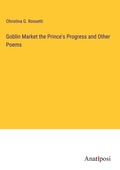 Cover: Goblin Market the Prince's Progress and Other Poems - Anatiposi Verlag