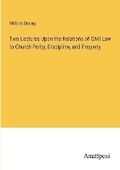 Cover: Two Lectures Upon the Relations of Civil Law to Church Polity, Discipline, and Property - Anatiposi Verlag