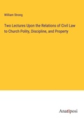 Cover: Two Lectures Upon the Relations of Civil Law to Church Polity, Discipline, and Property - Anatiposi Verlag