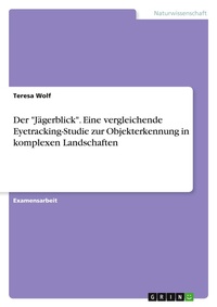 Abbildung von: Der "Jägerblick". Eine vergleichende Eyetracking-Studie zur Objekterkennung in komplexen Landschaften - GRIN Verlag