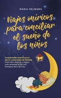 Cover: Viajes on&iacute;ricos para conciliar el sue&ntilde;o de los ni&ntilde;os Los m&aacute;s bellos cuentos para dormir como viajes de fantas&iacute;a Du&eacute;rmete relajado y seguro para empezar el d&iacute;a con energ&iacute;a y lleno de vida - Maria Neumann