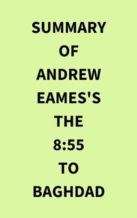 Abbildung von: Summary of Andrew Eames's The 8:55 to Baghdad - IRB Media