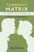 Cover: Currency Matrix -The Homeless Millionaire - A Help Guide to Relationships - Bookbaby