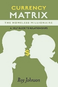 Enlarge image Cover: Currency Matrix -The Homeless Millionaire - A Help Guide to Relationships - Bookbaby