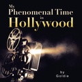 Cover: My Phenomenal Time in Hollywood - Xlibris Us