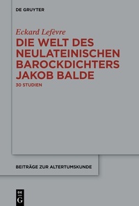 Abbildung von: Die Welt des neulateinischen Barockdichters Jakob Balde - De Gruyter