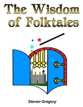 Cover: The Wisdom of Folktales: Lessons on How to Live Happily Ever After - Steven Gregory