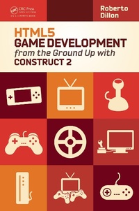 Enlarge image Cover: HTML5 Game Development from the Ground Up with Construct 2 - CRC Press