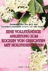 Abbildung von: Eine Vollstaendige Anleitung Zum Kochen Von Gerichten Mit Holunderblueten - Adelbert Schulze