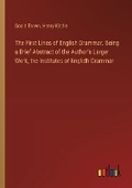 Cover: The First Lines of English Grammar. Being a Brief Abstract of the Author's Larger Work, the Institutes of Englidh Grammar - Outlook Verlag