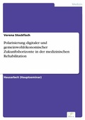 Cover: Polarisierung digitaler und gemeinwohl&ouml;konomischer Zukunftshorizonte in der medizinischen Rehabilitation - diplom.de